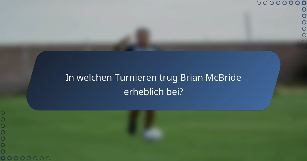 In welchen Turnieren trug Brian McBride erheblich bei?