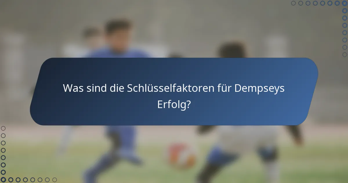 Was sind die Schlüsselfaktoren für Dempseys Erfolg?