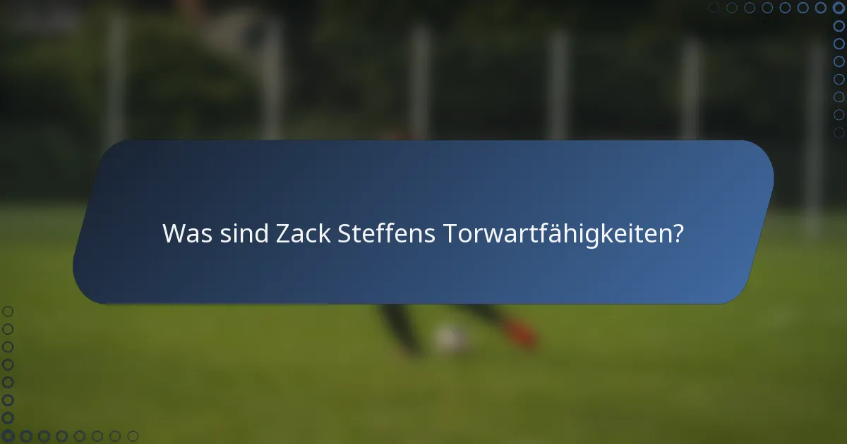 Was sind Zack Steffens Torwartfähigkeiten?