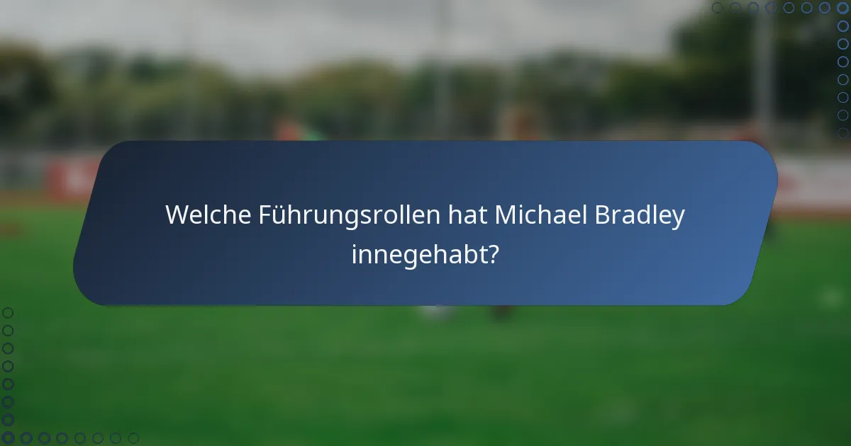 Welche Führungsrollen hat Michael Bradley innegehabt?
