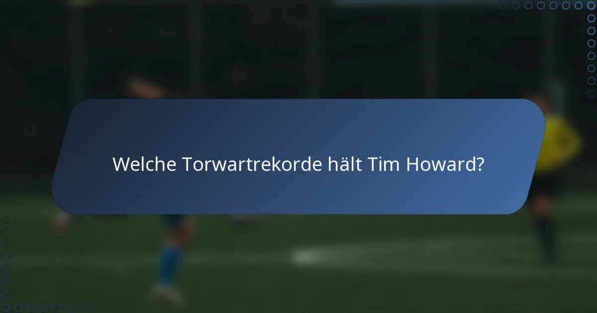 Welche Torwartrekorde hält Tim Howard?