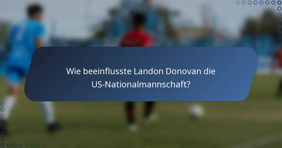 Wie beeinflusste Landon Donovan die US-Nationalmannschaft?
