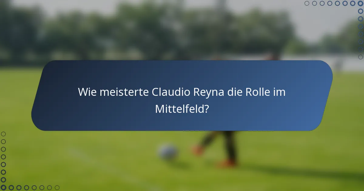 Wie meisterte Claudio Reyna die Rolle im Mittelfeld?