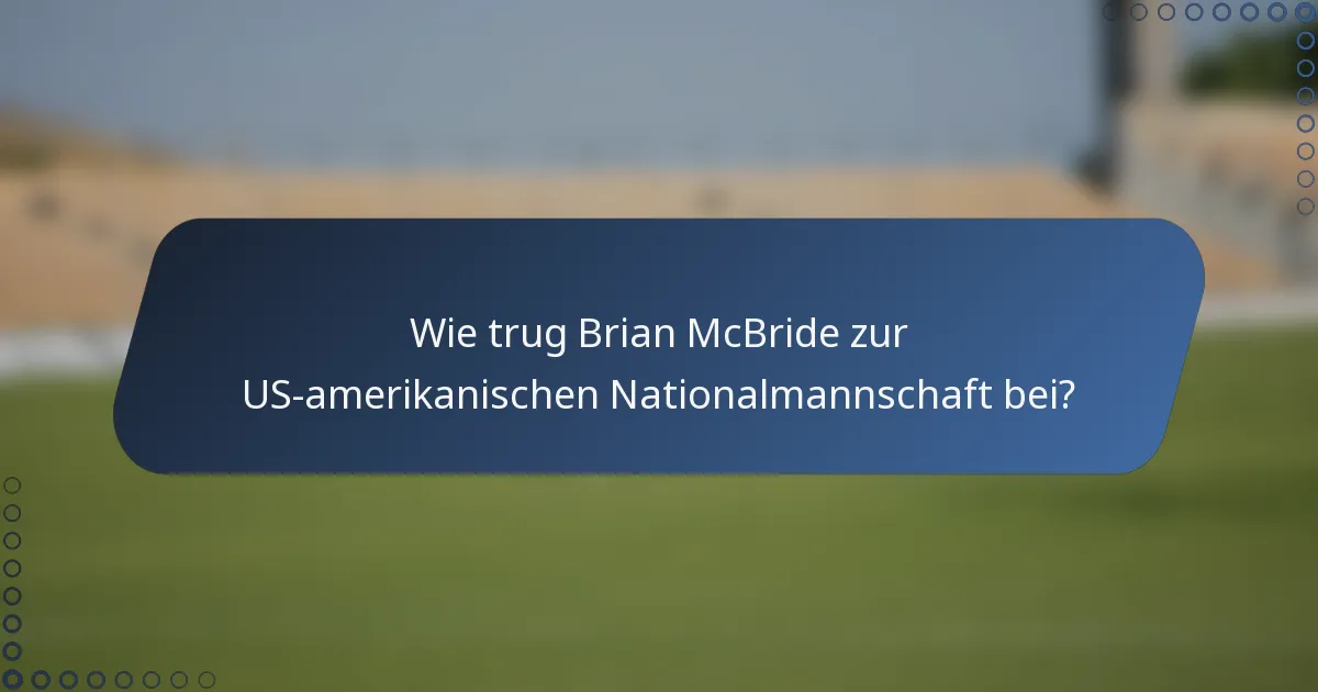 Wie trug Brian McBride zur US-amerikanischen Nationalmannschaft bei?