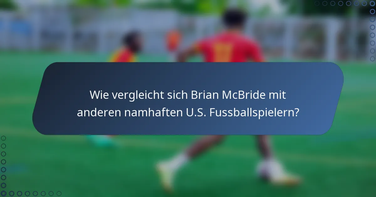 Wie vergleicht sich Brian McBride mit anderen namhaften U.S. Fussballspielern?
