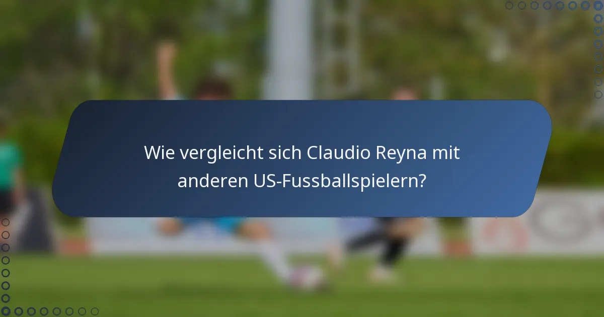 Wie vergleicht sich Claudio Reyna mit anderen US-Fussballspielern?