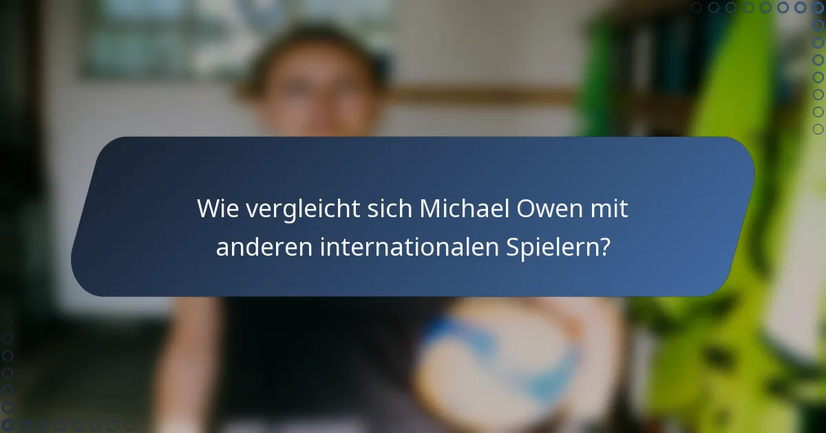 Wie vergleicht sich Michael Owen mit anderen internationalen Spielern?