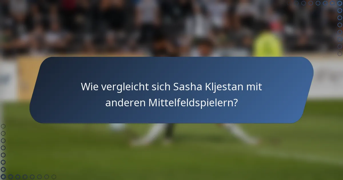 Wie vergleicht sich Sasha Kljestan mit anderen Mittelfeldspielern?