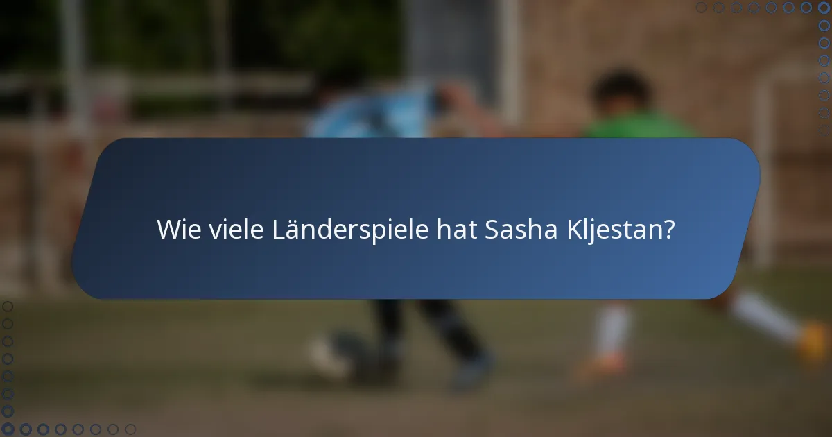 Wie viele Länderspiele hat Sasha Kljestan?