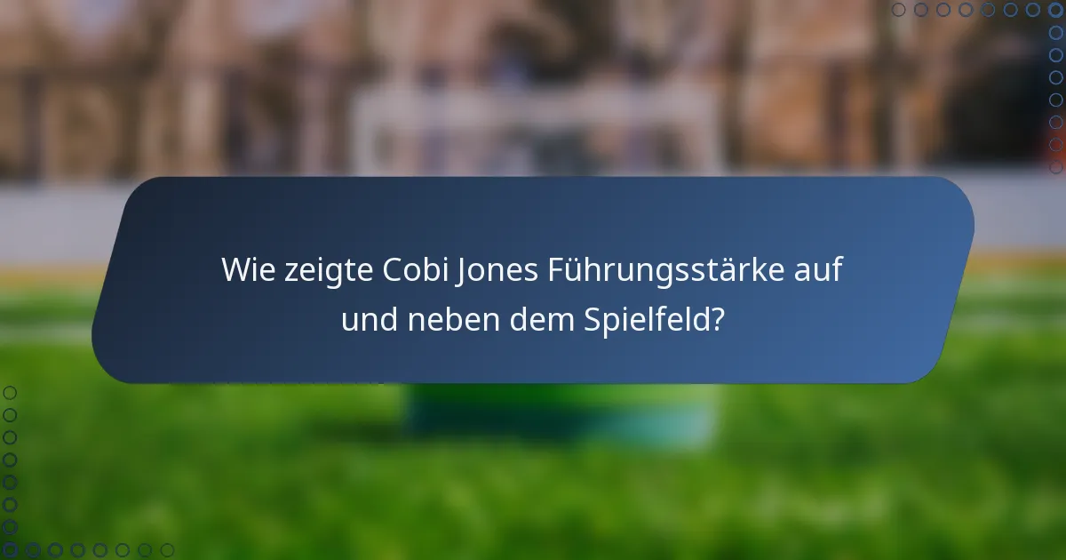 Wie zeigte Cobi Jones Führungsstärke auf und neben dem Spielfeld?